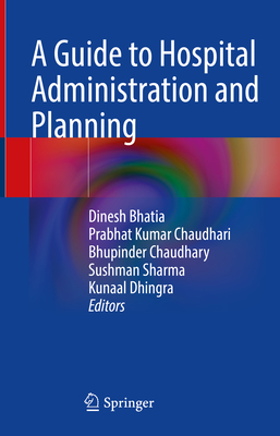 A Guide to Hospital Administration and Planning - Bhatia, Dinesh (Editor), and Chaudhari, Prabhat Kumar (Editor), and Chaudhary, Bhupinder (Editor)