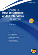A Guide to How to Succeed at Job Interviews: The Easyway