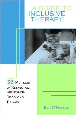 A Guide to Inclusive Therapy: 26 Methods of Respectful, Resistance-Dissolving Therapy - O'Hanlon, Bill, M.S.