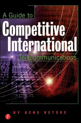 A Guide to International Competitive Telecommunications - Retske, Gene