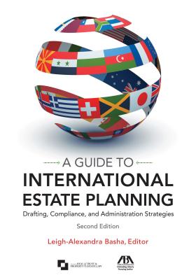 A Guide to International Estate Planning: Drafting, Compliance, and Administration Strategies - Basha, Leigh-Alexandra (Editor)