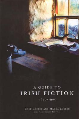 A Guide to Irish Fiction, 1650-1900 - Loeber, Rolf, Dr., and Loeber, Magda
