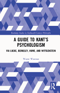A Guide to Kant's Psychologism: Via Locke, Berkeley, Hume, and Wittgenstein
