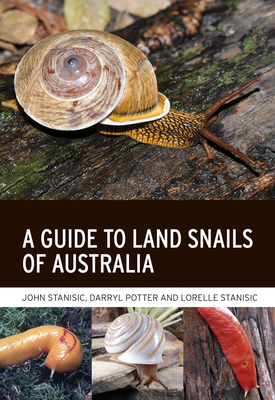 A Guide to Land Snails of Australia - John Stanisic, and Darryl Potter, and Lorelle Stanisic