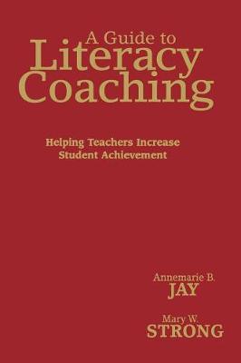 A Guide to Literacy Coaching: Helping Teachers Increase Student Achievement - Jay, Annemarie B (Editor), and Strong, Mary W (Editor)