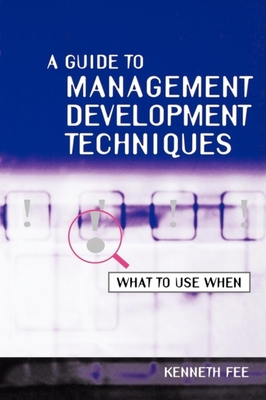 A Guide to Management Development Techniques: What to Use When - Fee, Kenneth
