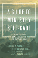 A Guide to Ministry Self-Care: Negotiating Today's Challenges with Resilience and Grace