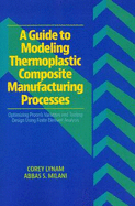 A Guide to Modeling Thermoplastic Composite Manufacturing Processes: Optimizing Process Variables and Tooling Design Using Finite Element Analysis - Lynam, Corey, and Milani, Abbas S.