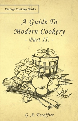 A Guide to Modern Cookery - Part II. - Escoffier, G A