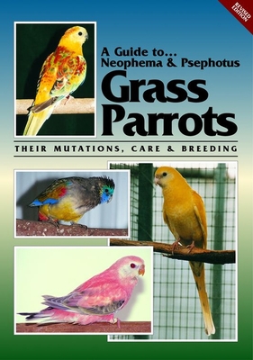 A Guide to Neophemas & Psephotus Grass Parrots: Their Mutations, Care & Breeding - Martin, Toby