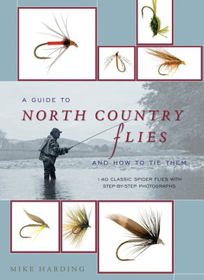 A Guide to North Country Flies and How to Tie Them: 140 Classic Spider Flies with Step-By-Step Photographs - Harding, Mike