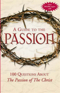 A Guide to Passion: 100 Questions About "The Passion of the Christ" - Pinto, Matthew J., and Allen, Thomas B., and D'Ambrosio, Marcellino