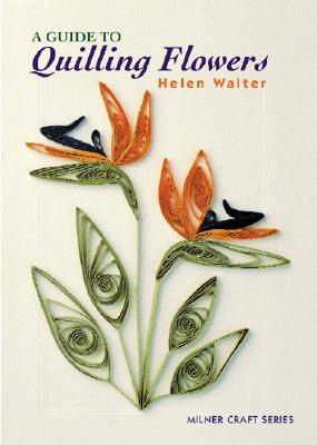 A Guide to Quilling Flowers - Walter, Helen