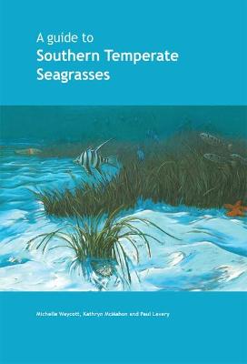 A Guide to Southern Temperate Seagrasses - Waycott, Michelle, and McMahon, Kathryn, and Lavery, Paul