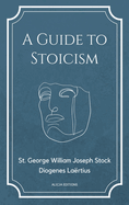 A Guide to Stoicism: New Large print edition followed by the biographies of various Stoic philosophers taken from "The lives and opinions of eminent philosophers" by Diogenes La?rtius.