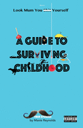 A Guide to Surviving Childhood: Look Mum You Sh*t Yourself