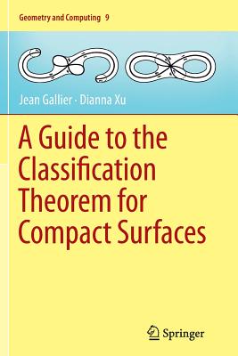 A Guide to the Classification Theorem for Compact Surfaces - Gallier, Jean, and Xu, Dianna