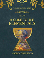 A Guide to the Elementals 2023: Volume 1: A Magical Study Series