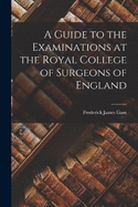 A Guide to the Examinations at the Royal College of Surgeons of England