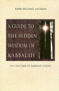 A Guide to the Hidden Wisdom of Kabbalah: With Ten Complete Kabbalah Lessons