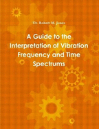 A Guide to the Interpretation of Vibration Frequency and Time Spectrums - Jones, Robert   M