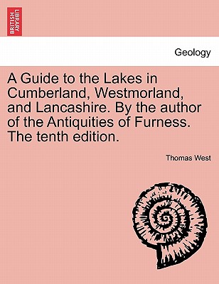 A Guide to the Lakes in Cumberland, Westmorland, and Lancashire. by the Author of the Antiquities of Furness. the Tenth Edition. - West, Thomas