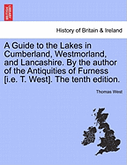 A Guide to the Lakes ... in Cumberland, Westmorland, and Lancashire, by the Author of the Antiquities of Furness