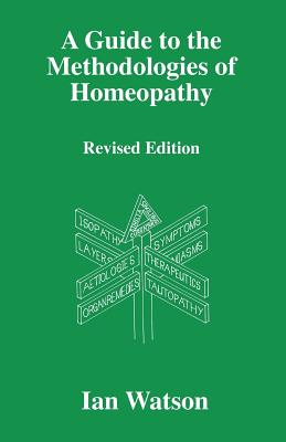 A Guide to the Methdologies of Homeopathy - Watson, Ian