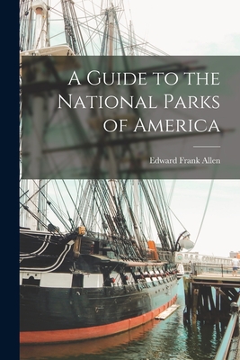 A Guide to the National Parks of America - Allen, Edward Frank