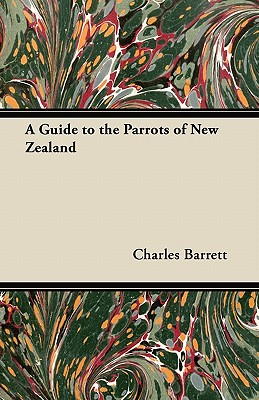 A Guide to the Parrots of New Zealand - Barrett, Charles