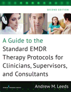 A Guide to the Standard EMDR Therapy Protocols for Clinicians, Supervisors, and Consultants, Second Edition