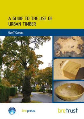 A Guide to the Use of Urban Timber - Cooper, Geoff