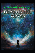A Guide to Thelemic Magick: Beyond the Abyss