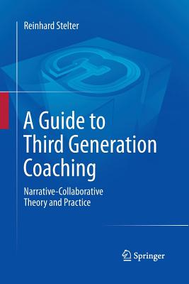 A Guide to Third Generation Coaching: Narrative-Collaborative Theory and Practice - Stelter, Reinhard