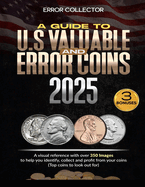 A Guide to U.S. Valuable and Error Coins: A visual Reference with over 350 images to help you identify, collect and profit from your coins (Top coins to look out for)