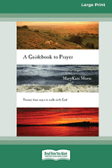 A Guidebook to Prayer: 24 Ways to Walk with God (16pt Large Print Format)