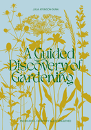 A Guided Discovery of Gardening: Knowledge, Creativity and Joy Unearthed