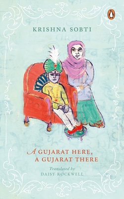 A Gujarat Here, a Gujarat There - Sobti, Krishna, and Rockwell, Daisy (Translated by)