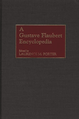 A Gustave Flaubert Encyclopedia - Porter, Laurence M (Editor)