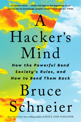 A Hacker's Mind: How the Powerful Bend Society's Rules, and How to Bend Them Back - Schneier, Bruce