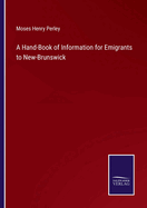 A Hand-Book of Information for Emigrants to New-Brunswick