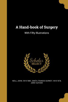 A Hand-book of Surgery - Neill, John 1819-1880 (Creator), and Smith, Francis Gurney 1818-1878 (Creator)