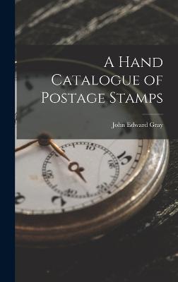 A Hand Catalogue of Postage Stamps - Gray, John Edward