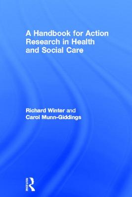 A Handbook for Action Research in Health and Social Care - Munn-Giddings, Carol, and Winter, Richard