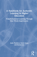 A Handbook for Authentic Learning in Higher Education: Transformational Learning Through Real World Experiences