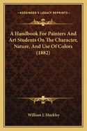 A Handbook For Painters And Art Students On The Character, Nature, And Use Of Colors (1882)