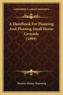 A Handbook For Planning And Planting Small Home Grounds (1899)