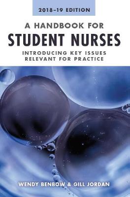 A Handbook for Student Nurses, 2018-19 edition: Introducing key issues relevant for practice - Benbow, Wendy, and Jordan, Gill