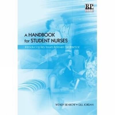 A Handbook for Student Nurses: Introducing Key Issues Relevant for Practice - Benbow, Wendy, and Jordan, Gill