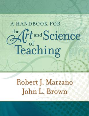 A Handbook for the Art and Science of Teaching - Marzano, Robert J, Dr., and Brown, John L
